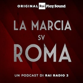 La marcia su Roma - RaiPlay Sound