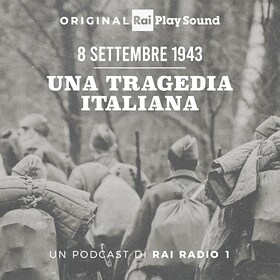8 settembre 1943 - Una tragedia italiana - RaiPlay Sound