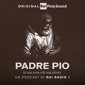 Padre Pio - La sua voce e la sua storia - RaiPlay Sound