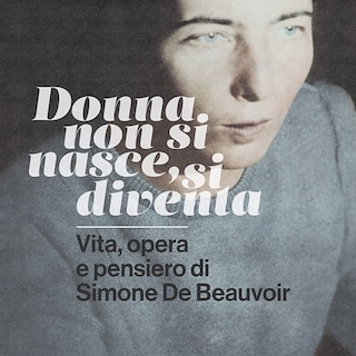 Copertina Donna non si nasce, si diventa. Vita, opera e pensiero di Simone De Beauvoir