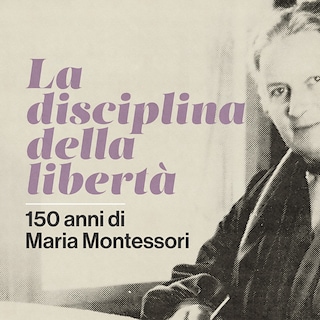 Copertina La disciplina della libertà - 150 anni di Maria Montessori
