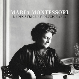 Copertina Maria Montessori, l'educatrice rivoluzionaria