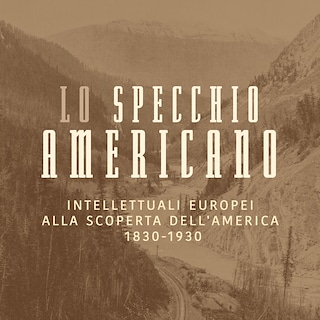 Copertina Lo specchio americano. Intellettuali europei alla scoperta dell'America. 1830-1930