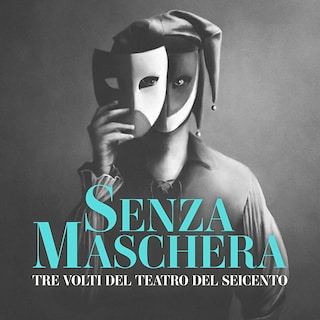 Copertina Senza Maschera: tre volti del teatro del Seicento 