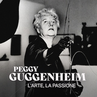 Copertina Peggy Guggenheim, l'arte, la passione