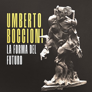 Copertina Umberto Boccioni. La forma del futuro