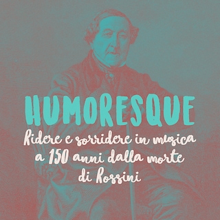 Copertina Humoresque - Ridere e sorridere in musica a 150 anni dalla morte di Rossini