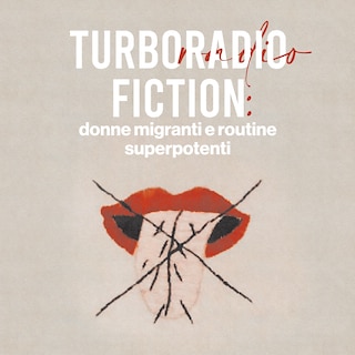 Copertina TurboRadioFiction - donne migranti e routine superpotenti