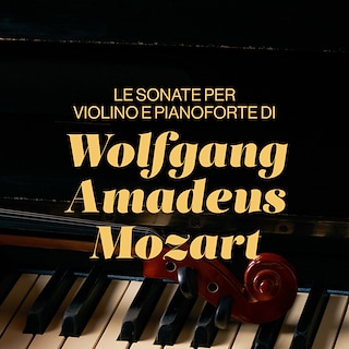 Copertina Le sonate per violino e pianoforte di Wolfgang Amadeus Mozart