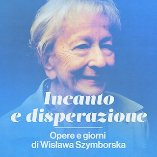 Copertina Incanto e disperazione. Opere e giorni di Wisława Szymborska