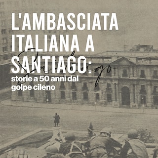 Copertina L'Ambasciata italiana a Santiago: storie a 50 anni dal golpe cileno