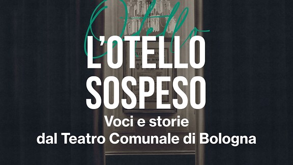 L'Otello Sospeso. Voci e storie dal Teatro Comunale di Bologna - RaiPlay Sound