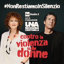 #NonRestiamoInSilenzio: Rai Radio2 con la Fondazione Una Nessuna Centomila contro la violenza sulle donne
